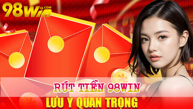 Lưu ý tân thủ khi Rút tiền 98win